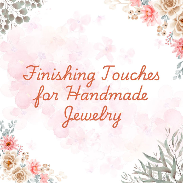 Professional Finishing Touches for Handmade Jewelry