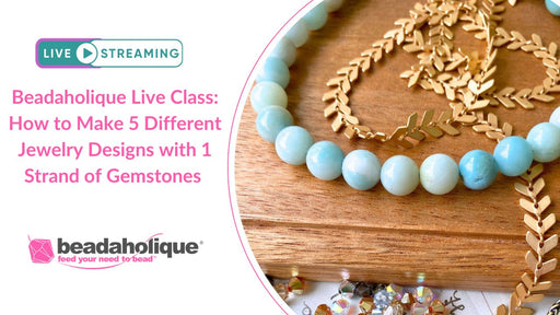 Beadaholique Live Class Replay: How to Make 5 Different Jewelry Designs with 1 Strand of Gemstones